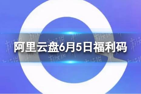 阿里云盘最新福利码6.5 6月5日福利码最新