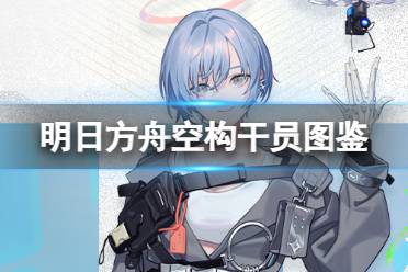 《明日方舟》空构干员图鉴 空构技能立绘模组展示