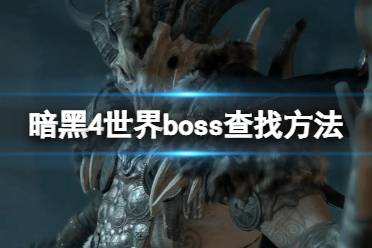 《暗黑破坏神4》世界boss查找方法 世界boss怎么刷？