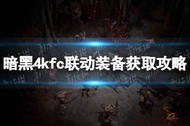 《暗黑破坏神4》kfc联动装备获取攻略 肯德基联动装备怎么获得？