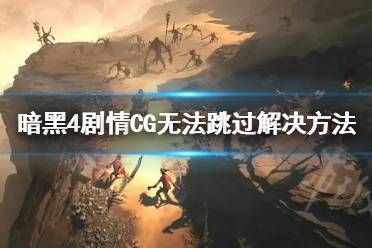 《暗黑破坏神4》剧情CG无法跳过解决方法 无法跳过对话怎么办？