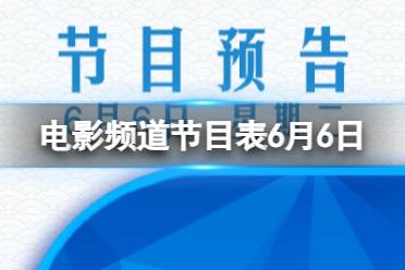 电影频道节目表6月6日 CCTV6电影频道节目单2023.6.6