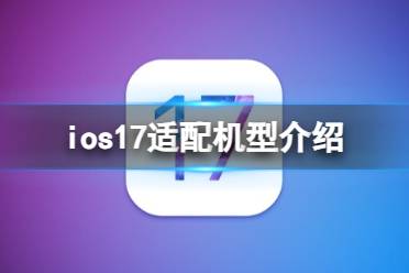 ios17支持哪几款机型 ios17适配机型介绍