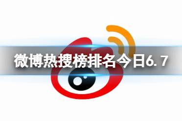 微博热搜榜排名今日6.7 微博热搜榜今日事件6月7日