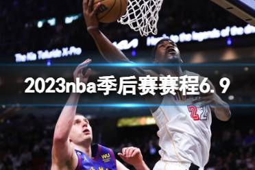 2023nba季后赛赛程6.9 nba比赛赛程6月9日