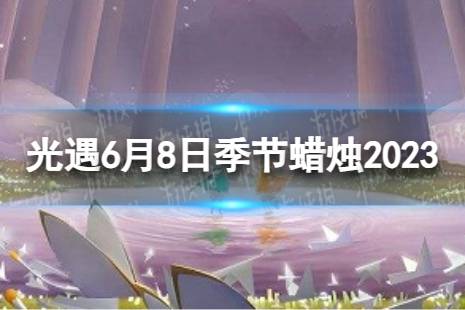 《光遇》6月8日季节蜡烛在哪 6.8季节蜡烛位置2023