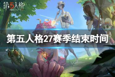 《第五人格》27赛季什么时候结束 27赛季结束时间