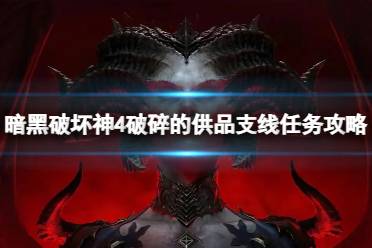 《暗黑破坏神4》破碎的供品任务怎么做？破碎的供品支线任务攻略