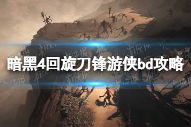 《暗黑破坏神4》回旋刀锋游侠bd攻略 回旋刀锋游侠bd怎么搭配？