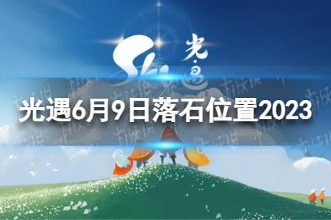 《光遇》6月9日落石在哪 6.9落石位置2023