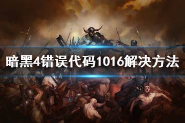 《暗黑破坏神4》错误代码1016解决方法 暗黑破坏神4报错怎么办？