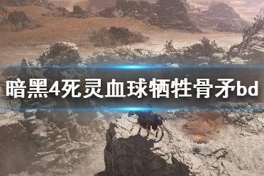 《暗黑破坏神4》死灵血球牺牲骨矛bd分享 血球牺牲骨矛流怎么样