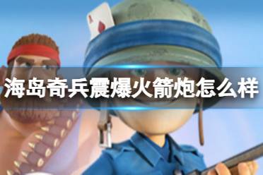 《海岛奇兵》震爆火箭炮怎么样 震爆火箭炮图鉴介绍