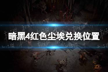 《暗黑破坏神4》红色尘埃在哪兑换？ 红色尘埃兑换位置