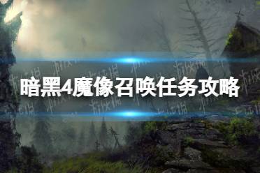 《暗黑破坏神4》魔像召唤怎么做？ 魔像召唤任务攻略