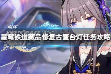 《崩坏星穹铁道》藏品修复古董台灯任务怎么做？藏品修复古董台灯任务攻略