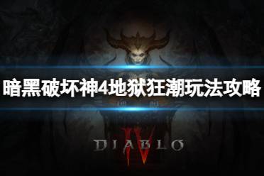 《暗黑破坏神4》地狱狂潮怎么玩？地狱狂潮玩法攻略