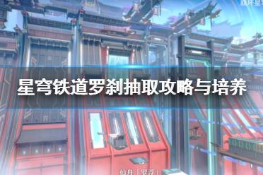 《崩坏星穹铁道》罗刹抽取攻略与培养建议  罗刹要不要抽？