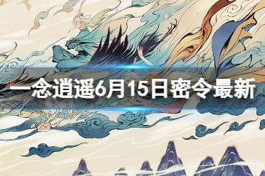 《一念逍遥》6月15日最新密令是什么 2023年6月15日最新密令