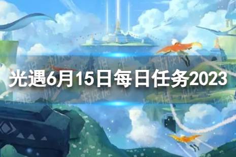 《光遇》6月15日每日任务怎么做 6.15每日任务攻略2023