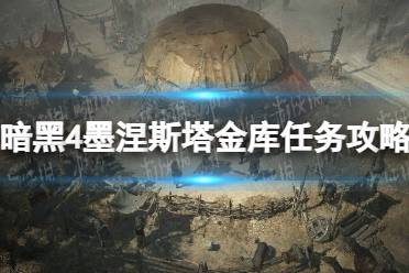 《暗黑破坏神4》墨涅斯塔金库任务攻略 墨涅斯塔金库任务怎么做？