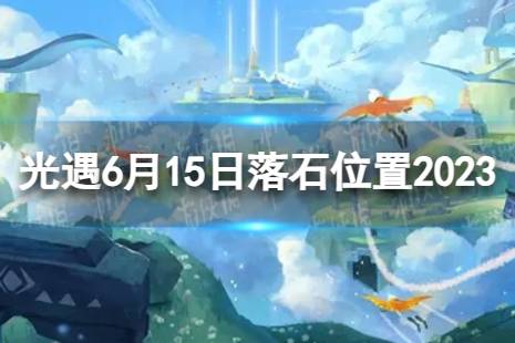 《光遇》6月15日落石在哪 6.15落石位置2023