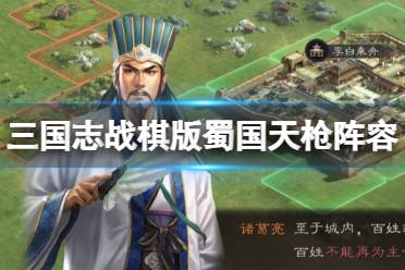 《三国志战棋版》蜀国天枪阵容 诸葛亮关羽黄忠刘备赵云