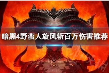 《暗黑破坏神4》野蛮人旋风斩百万伤害推荐  旋风斩百万伤害怎么造？