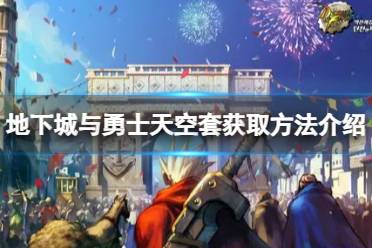 《地下城与勇士》天空套怎么免费领取？天空套获取方法介绍