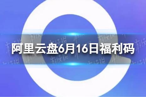 阿里云盘最新福利码6.16 6月16日福利码最新