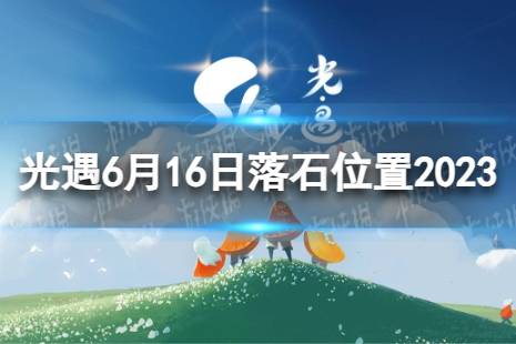 《光遇》6月16日落石在哪 6.16落石位置2023