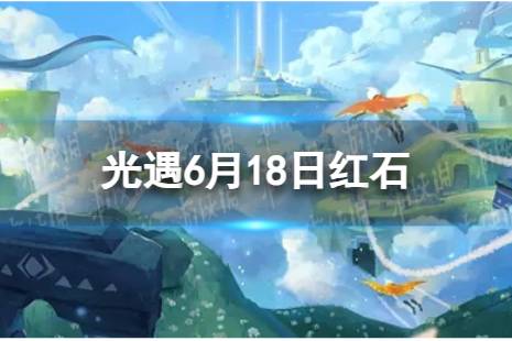 《光遇》6月18日红石在哪 6.18红石位置2023