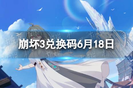 《崩坏3》兑换码2023最新6月18日 最新6月可用兑换码一览