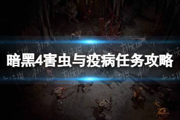 《暗黑破坏神4》害虫与疫病任务怎么做？ 害虫与疫病任务攻略