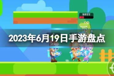 2023手游系列 6月19日手游盘点