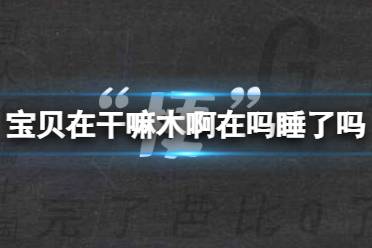 宝贝在干嘛木啊在吗睡了吗是什么歌 宝贝在干嘛完整歌词