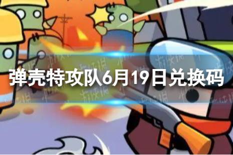 《弹壳特攻队》6月19日兑换码 2023年6月19日礼包兑换码