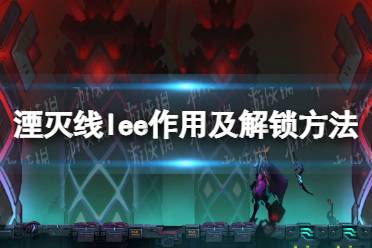 《湮灭线》lee有什么用？ lee作用及解锁方法