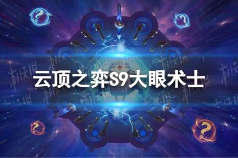 《云顶之弈手游》大眼术士怎么玩 S9大眼术士阵容攻略