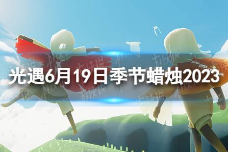 《光遇》6月19日季节蜡烛在哪 6.19季节蜡烛位置2023