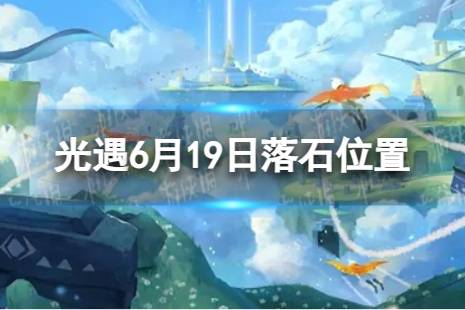 《光遇》6月19日落石在哪 6.19落石位置2023