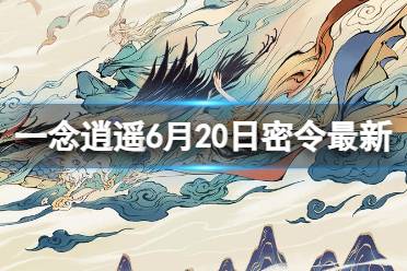 《一念逍遥》6月20日最新密令是什么 2023年6月20日最新密令