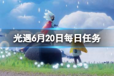 《光遇》6月20日每日任务怎么做 6.20每日任务攻略2023