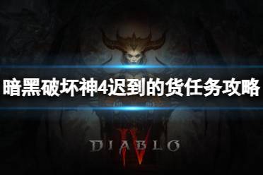 《暗黑破坏神4》迟到的货任务怎么做？迟到的货任务攻略