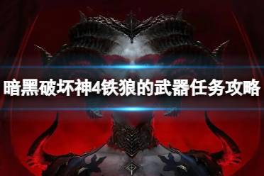 《暗黑破坏神4》铁狼的武器任务怎么做？铁狼的武器任务攻略