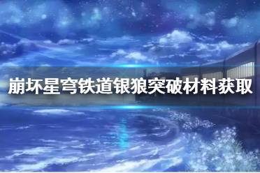 《崩坏星穹铁道》银狼突破材料获取教程    材料怎么获得？