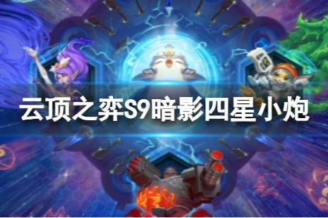 《云顶之弈手游》暗影四星小炮怎么玩 S9暗影四星小炮阵容攻略