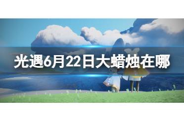 《光遇》6月23日大蜡烛在哪 6.23大蜡烛位置2023