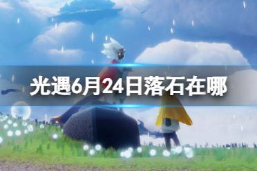 《光遇》6月24日落石在哪 6.24落石位置2023