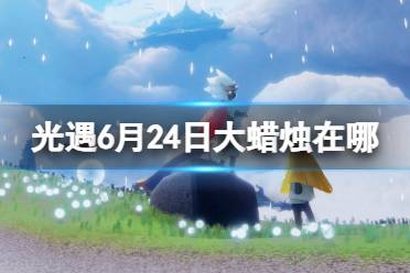 《光遇》6月24日大蜡烛在哪 6.24大蜡烛位置2023